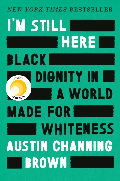 I'm Still Here : Black Dignity in a World Made for Whiteness | Channing Brown, Austin
