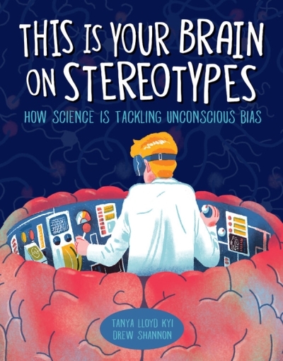 This Is Your Brain on Stereotypes : How Science Is Tackling Unconscious Bias | Kyi, Tanya Lloyd