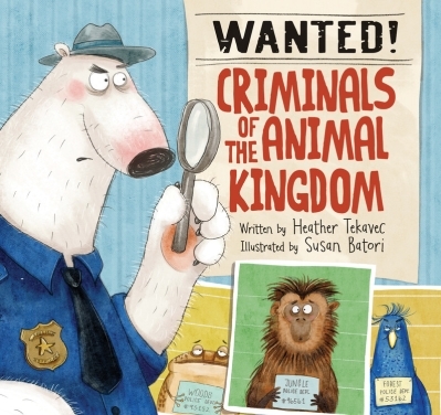 Wanted! Criminals of the Animal Kingdom | Tekavec, Heather