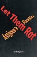 Let Them Rot: Antigone's Parallax | Zupan, Alenka