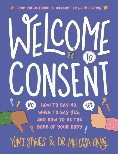 Welcome to Consent : How to Say No, When to Say Yes, and How to Be the Boss of Your Body | Stynes, Yumi