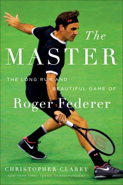The Master : The Long Run and Beautiful Game of Roger Federer | Clarey, Christopher