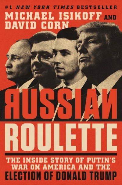 Russian Roulette : The Inside Story of Putin's War on America and the Election of Donald Trump | Isikoff, Michael