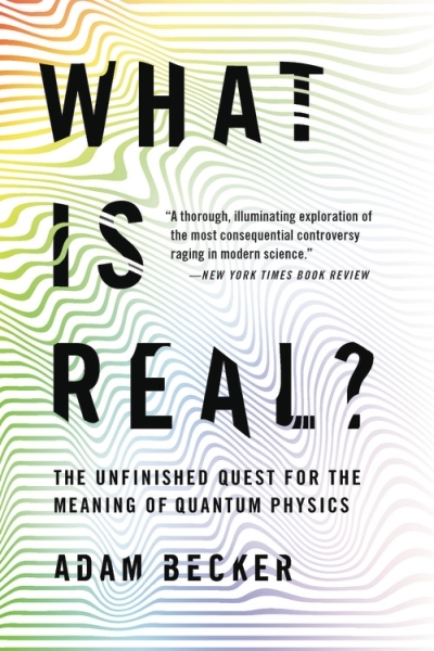 What Is Real? : The Unfinished Quest for the Meaning of Quantum Physics | Becker, Adam