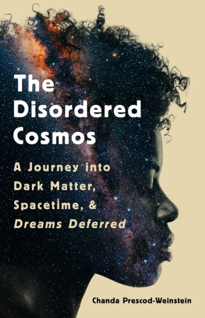 The Disordered Cosmos : A Journey into Dark Matter, Spacetime, and Dreams Deferred | Prescod-Weinstein, Chanda
