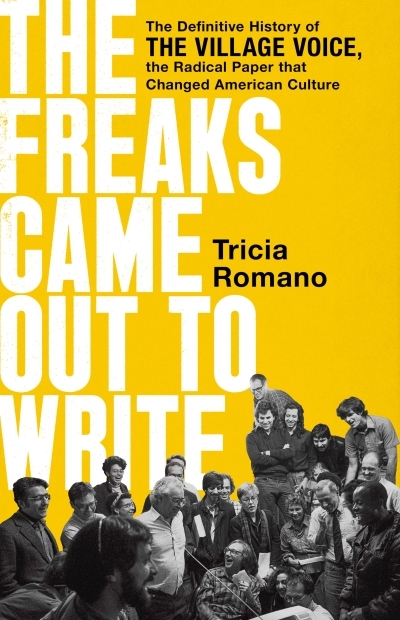 The Freaks Came Out to Write : The Definitive History of the Village Voice, the Radical Paper That Changed American Culture | Romano, Tricia (Auteur)