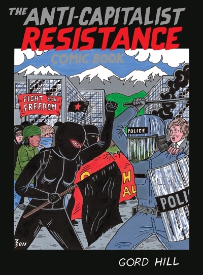 The Anti-Capitalist Resistance Comic Book : From the WTO to the G20 | Hill, Gord