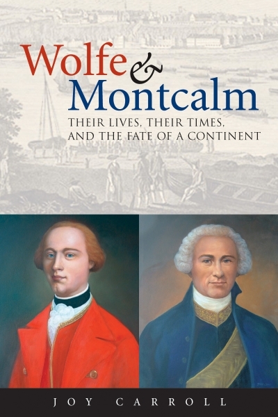 Wolfe and Montcalm : Their Lives, Their Times, and the Fate of a Continent | Carroll, Joy