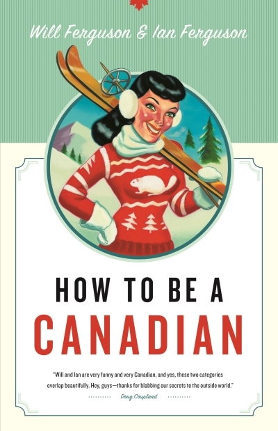 How to Be a Canadian : Even If You Already Are One | Ferguson, Will