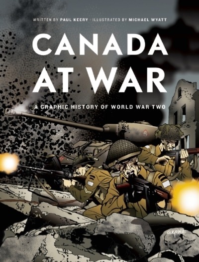 Canada at War : A Graphic History of World War Two | Paul W Keery, Michael Wyatt