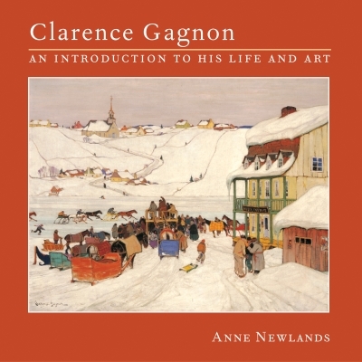 Clarence Gagnon : An Introduction to His Life and Art | Newlands, Anne