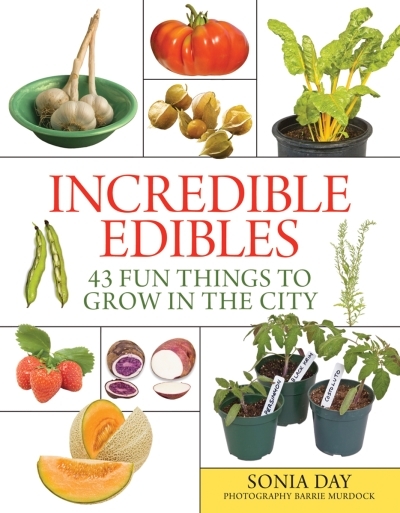 Incredible Edibles : 43 Fun Things to Grow in the City | Day, Sonia