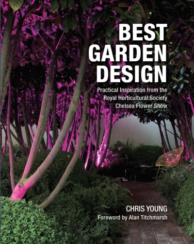 Best Garden Design : Practical Inspiration from the Royal Horticultural Society Chelsea Flower Show | Young, Chris