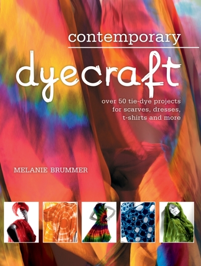 Contemporary Dyecraft : Over 50 Tie-dye Projects for Scarves, Dresses, T-shirts and More | Brummer, Melanie