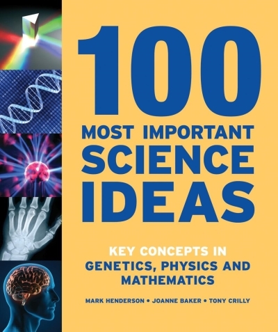 100 Most Important Science Ideas : Key Concepts in Genetics, Physics and Mathematics | Henderson, Mark