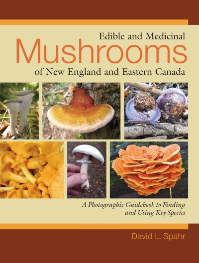 Edible and Medicinal Mushrooms of New England and Eastern Canada : A Photographic Guidebook to Finding and Using Key Species | Spahr, David L.