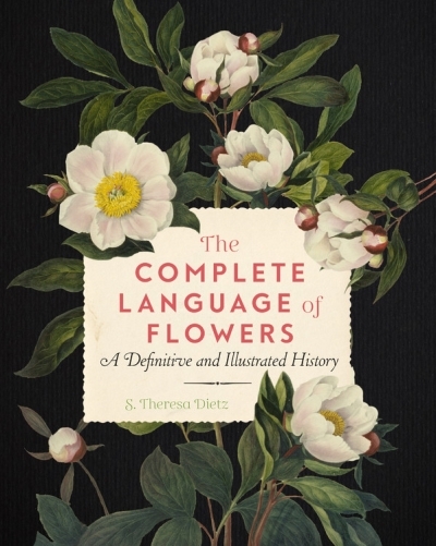 The Complete Language of Flowers : A Definitive and Illustrated History | Dietz, S. Theresa