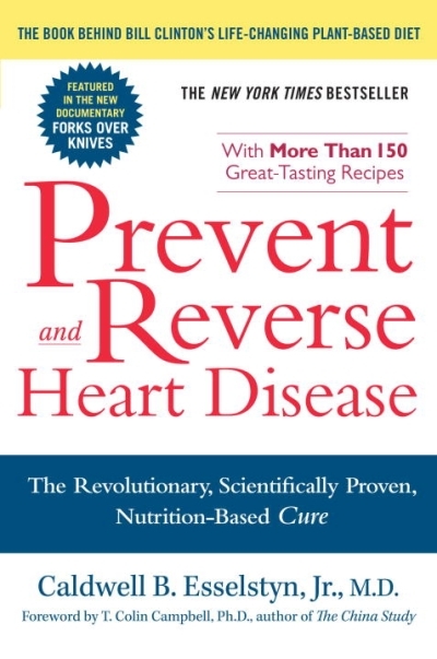 Prevent and Reverse Heart Disease : The Revolutionary, Scientifically Proven, Nutrition-Based Cure | Esselstyn, Caldwell B.