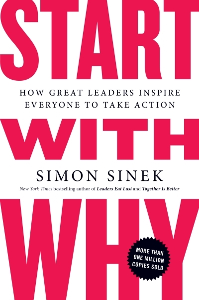 Start with Why : How Great Leaders Inspire Everyone to Take Action | Sinek, Simon