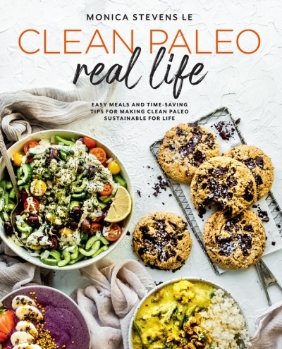 Clean Paleo Real Life : Easy Meals and Time-Saving Tips for Making Clean Paleo Sustainable for Life | Stevens Le, Monica