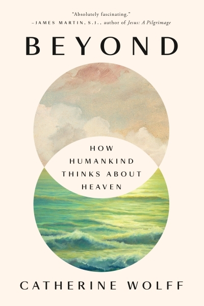 Beyond : How Humankind Thinks About Heaven | Wolff, Catherine