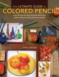 The Ultimate Guide To Colored Pencil: Over 40 step-by-step demonstrations for both traditional and watercolor pencils | Gary Greene