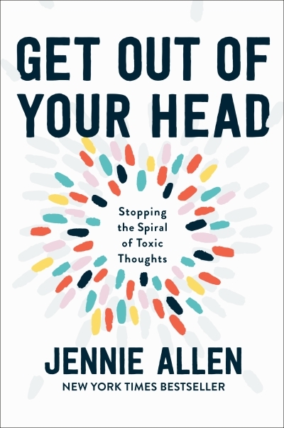 Get Out of Your Head : Stopping the Spiral of Toxic Thoughts | Allen, Jennie