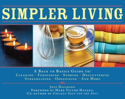 Simpler Living : A Back to Basics Guide to Cleaning, Furnishing, Storing, Decluttering, Streamlining, Organizing, and More | Davidson, Jeff