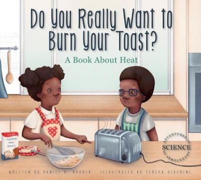 Do You Really Want to Burn Your Toasts ? - A Book About Heat | Daniel D. Maurer & Teresa Alberini
