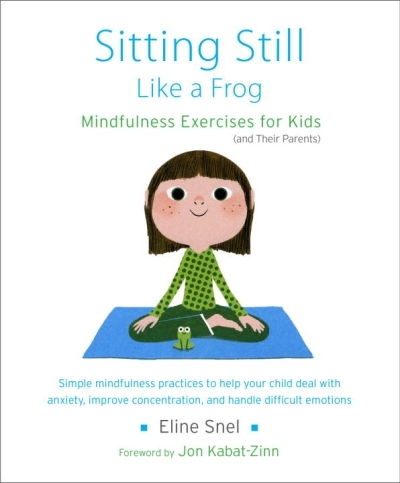 Sitting Still Like a Frog : Mindfulness Exercises for Kids (and Their Parents) | Snel, Eline