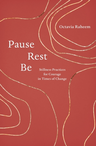 Pause, Rest, Be : Stillness Practices for Courage in Times of Change | Raheem, Octavia F.