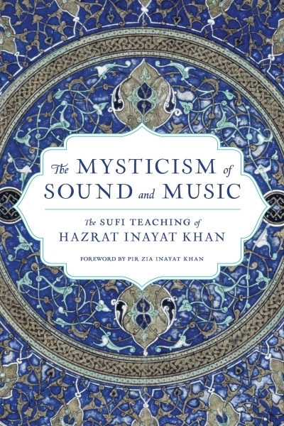 The Mysticism of Sound and Music : The Sufi Teaching of Hazrat Inayat Khan | Khan, Hazrat Inayat