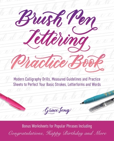 Brush Pen Lettering Practice Book : Modern Calligraphy Drills, Measured Guidelines and Practice Sheets to Perfect Your Basic Strokes, Letterforms and Words | Song, Grace