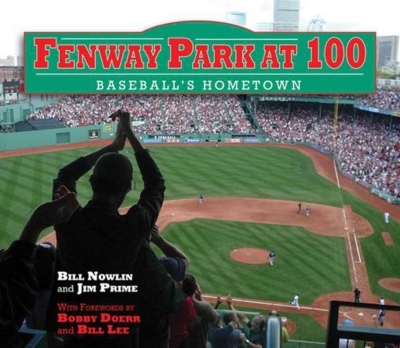 Fenway Park at 100 : Baseball's Hometown | Nowlin, Bill