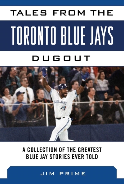 Tales from the Toronto Blue Jays Dugout : A Collection of the Greatest Blue Jays Stories Ever Told | Prime, Jim