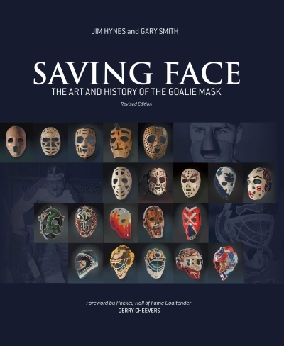 Saving Face : The Art and History of the Goalie Mask | Hynes, Jim