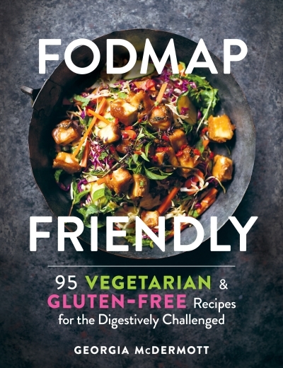 FODMAP Friendly : 95 Vegetarian and Gluten-Free Recipes for the Digestively Challenged | McDermott, Georgia