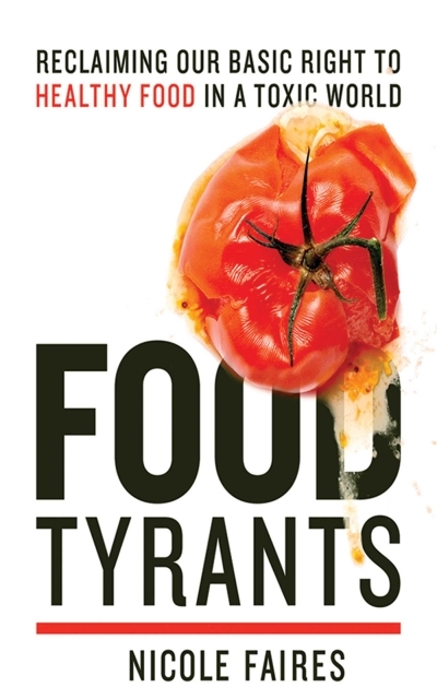 Food Tyrants : Fight for Your Right to Healthy Food in a Toxic World | Faires, Nicole