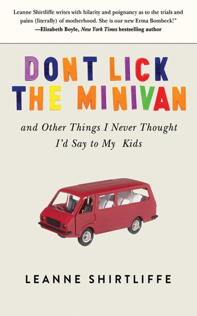 Don't Lick the Minivan : And Other Things I Never Thought I'd Say to My Kids | Shirtliffe, Leanne
