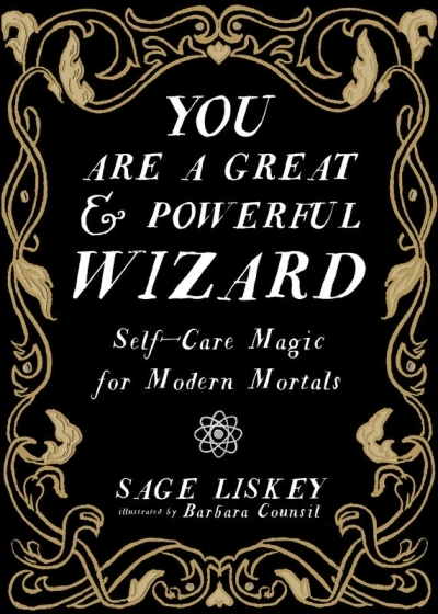You Are a Great and Powerful Wizard : Self-Care Magic for Modern Mortals | Liskey, Sage