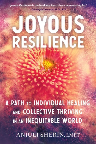 Joyous Resilience : A Path to Individual Healing and Collective Thriving in an Inequitable World | Sherin, Anjuli