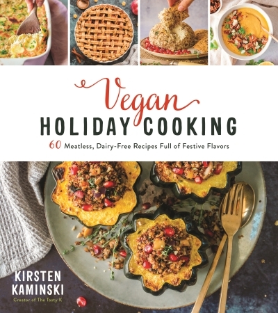 Vegan Holiday Cooking : 60 Meatless, Dairy-Free Recipes Full of Festive Flavors | Kaminski, Kirsten