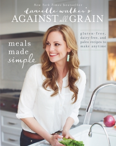 Danielle Walker'S Against All Grain: Meals Made Simple | Walker, Danielle