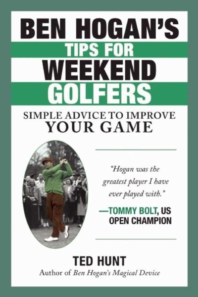 Ben Hogan's Tips for Weekend Golfers : Simple Advice to Improve Your Game | Hunt, Ted