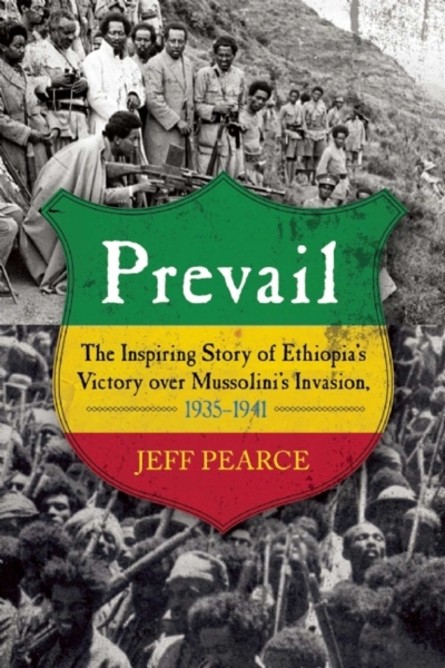 Prevail : The Inspiring Story of Ethiopia's Victory over Mussolini's Invasion, 1935-?1941 | Pearce, Jeff