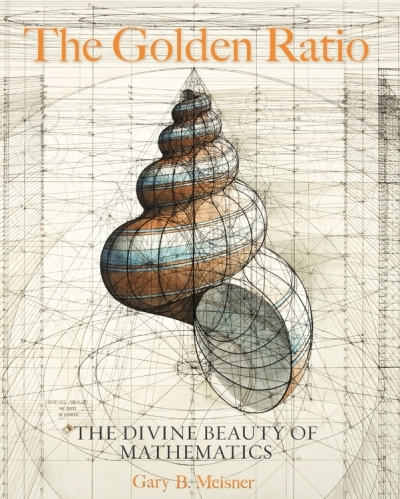 The Golden Ratio : The Divine Beauty of Mathematics | Meisner, Gary B.