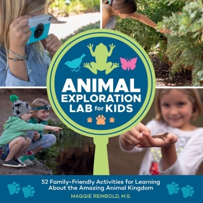 Animal Exploration Lab for Kids : 52 Family-Friendly Activities for Learning about the Amazing Animal Kingdom | Reinbold, Maggie