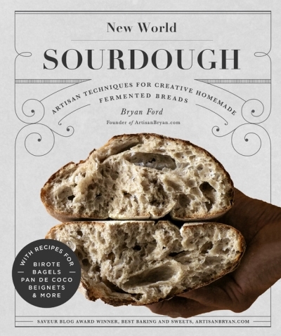New World Sourdough : Artisan Techniques for Creative Homemade Fermented Breads; With Recipes for Birote, Bagels, Pan de Coco, Beignets, and More | Ford, Bryan