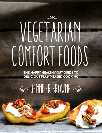 Vegetarian Comfort Foods : The Happy Healthy Gut Guide to Delicious Plant-Based Cooking | Browne, Jennifer