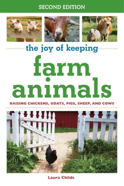 The Joy of Keeping Farm Animals : Raising Chickens, Goats, Pigs, Sheep, and Cows | Childs, Laura